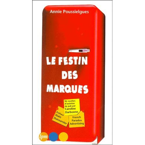 Le Festin Des Marques - Guide De Cuisine-Pub, Recettes Pour Publivores, Téléphage Et Autres Papivores