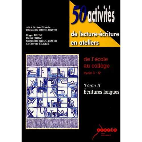 50 Activités De Lecture-Écriture En Ateliers De L'école Au Collège Cycle 3-6e - Tome 2, Ecritures Longues