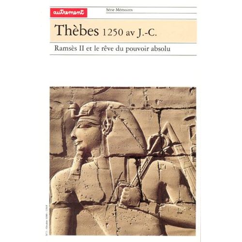 Thebes 1250 Av J-C. Ramsès Ii Et Le Rêve Du Pouvoir Absolu