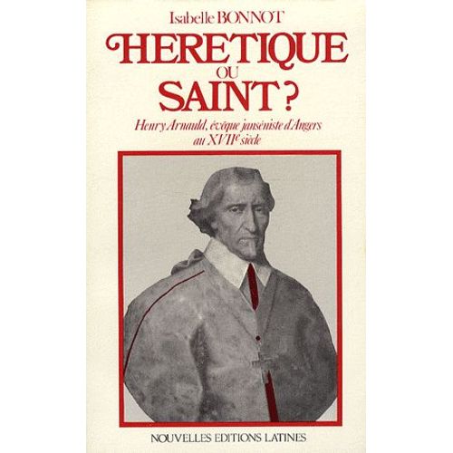 Hérétique Ou Saint ? - Henry Arnauld, Évêque Janséniste D'angers Au Xviie Siècle