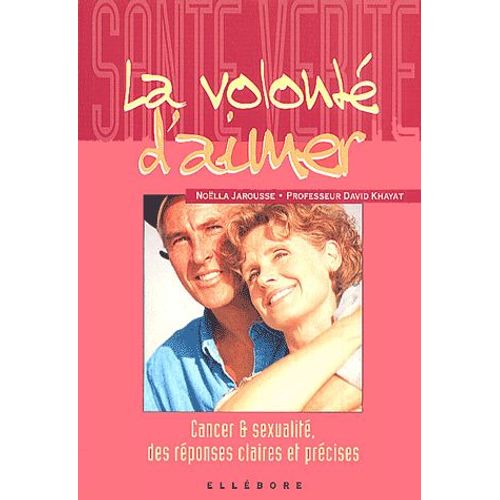 La Volonté D'aimer - Cancer & Sexualité : Des Réponses Claires Et Précises