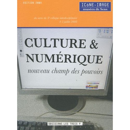 Culture & Numérique, Nouveau Champ Des Pouvoirs - Actes Du 5e Colloque Interdisciplinaire Icône-Image Du 4-5 Juillet 2008