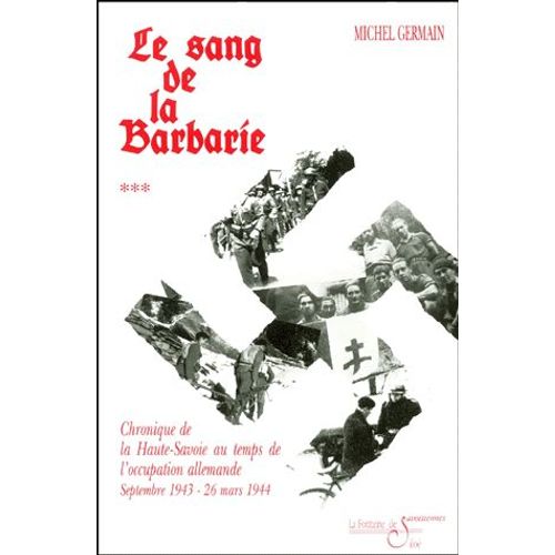 Chronique De La Haute-Savoie Pendant La Deuxième Guerre Mondiale - Tome 3, Le Sang De La Barbarie, Septembre 1943-26 Mars 1944