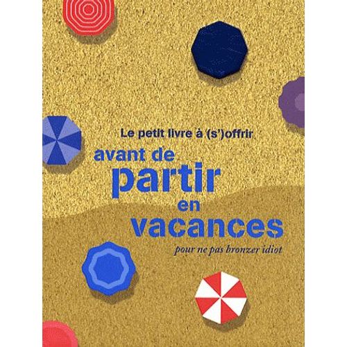 Le Petit Livre À (S') Offrir Avant De Partir En Vacances Pour Ne Pas Bronzer Idiot