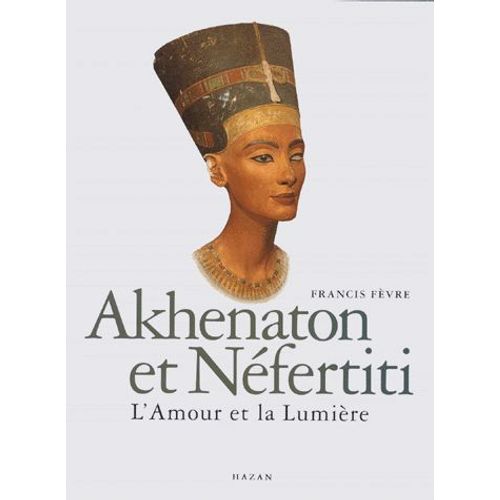 Akhenaton Et Nefertiti - L'amour Et La Lumière