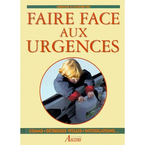 Faire Face Aux Urgences - Comas, Détresses Vitales, Intoxications