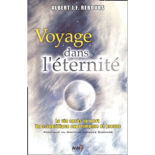 Voyage Dans L'éternité. - La Vie Après La Mort : Un Scientifique Expérimente Et Prouve