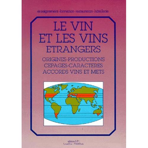 Le Vin Et Les Vins Etrangers - Origines, Productions, Cépages, Caractères, Accords Vins Et Mets