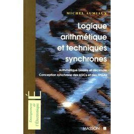 Logique Arithmetique Et Techniques Synchrones - Arithmétique Binaire Et Décimale, Conception Synchrone Des Asics Et Des Fpgas