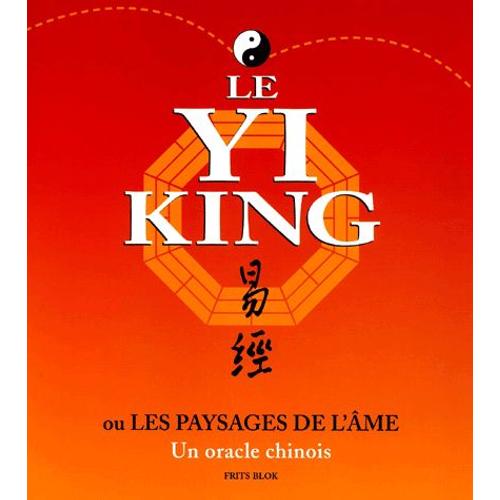 Le Yi King Ou Les Paysages De L'âme - Un Oracle Chinois