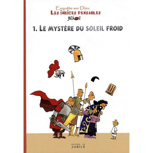 Enquêtes Sur Dieu - Les Indices Pensables Tome 1 - Le Mystère Du Soleil Froid