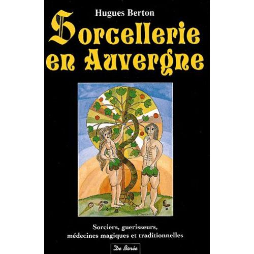 Sorcellerie En Auvergne - Sorciers, Guérisseurs, Médecines Magiques Et Traditionnelles