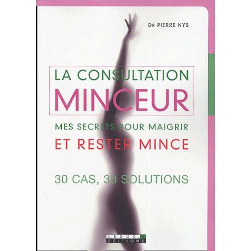 La Consultation Minceur - Mes Secrets Pour Maigrir Et Rester Mince - 30 Cas, 30 Solutions