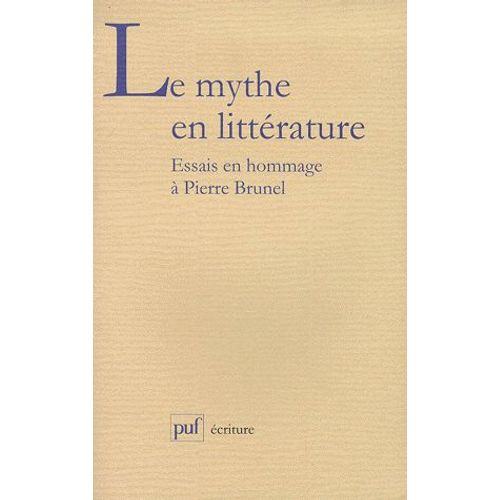 Le Mythe En Litterature - Essais En Hommage À Pierre Brunel