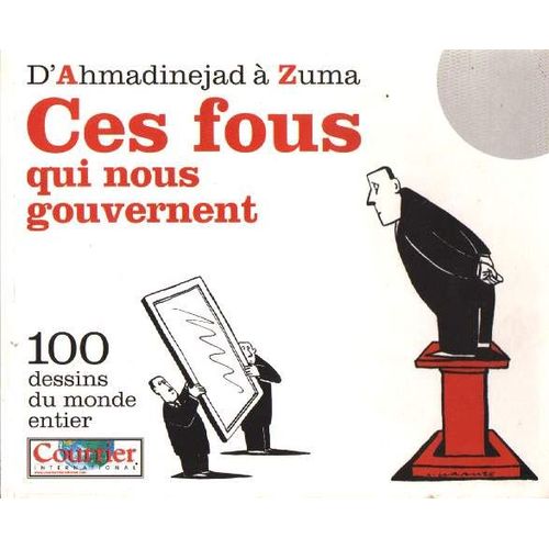 D'ahmadinejad À Zuma.  Ces Fous Qui Nous Gouvernent