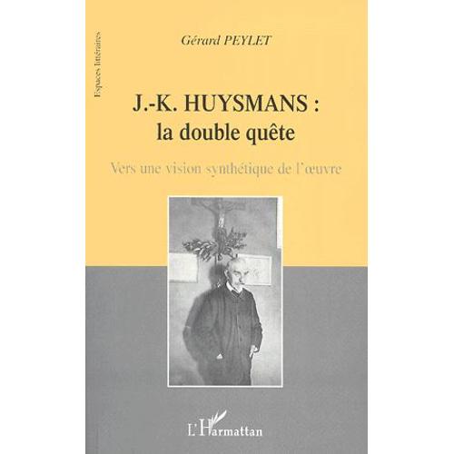 J-K Huysmans : La Double Quête - Vers Une Vision Synthétique De L'oeuvre