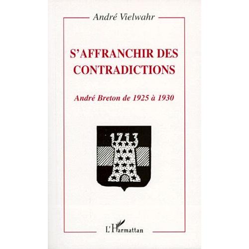 S'affranchir Des Contradictions - André Breton De 1925 À 1930