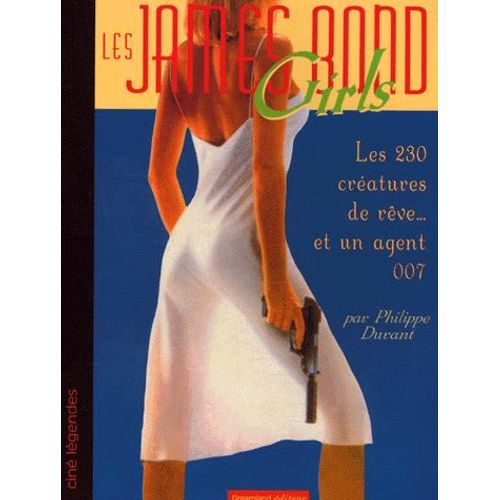 Les James Bond Girls - Les 230 Créatures De Rêve Et Un Agent 007