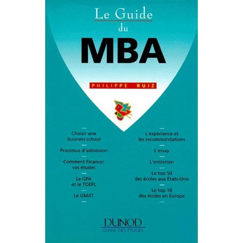 Le Guide Du Mba - Choisir Une Business School, Processus D'admission, Comment Financer Vos Études, Le Gpa Et Le Toefl, Le Gmat, L'expérience Et Les Recommandations, L'"Essay", L'entretien...