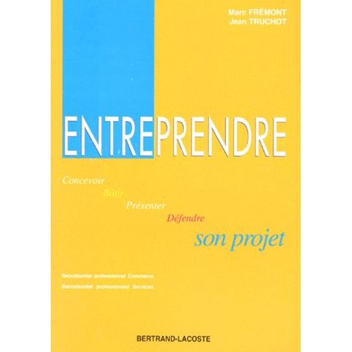 Entreprendre - Concevoir, Bâtir, Présenter, Défendre Son Projet