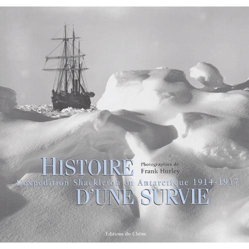 Histoire D'une Survie - L'expédition Shackleton En Antarctique 1914-1917