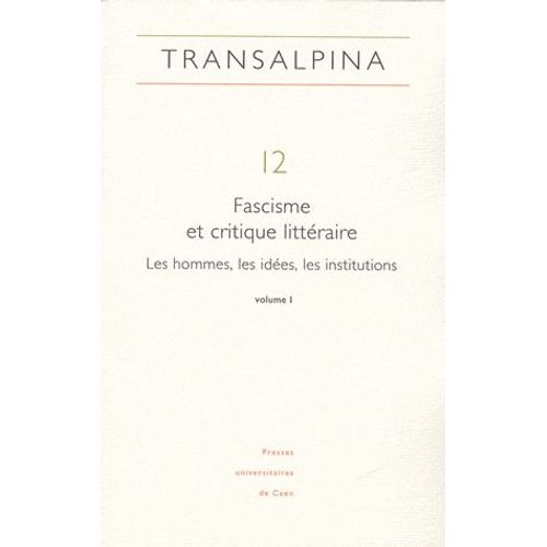 Transalpina N° 12 - Fascisme Et Critique Littéraire - Les Hommes, Les Idées, Les Institutions Tome 1