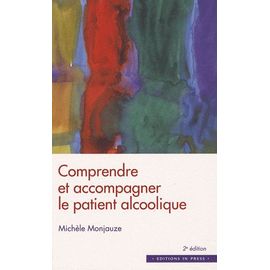 Comprendre Et Accompagner Le Patient Alcoolique - Des Entretiens Individuels Et Familiaux Au Travail De Groupe