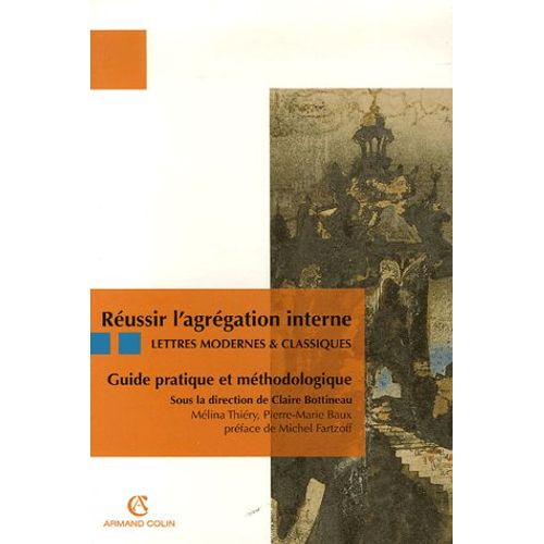 Réussir L'agrégation Interne, Lettres Modernes & Classiques - Guide Pratique Et Méthodologique