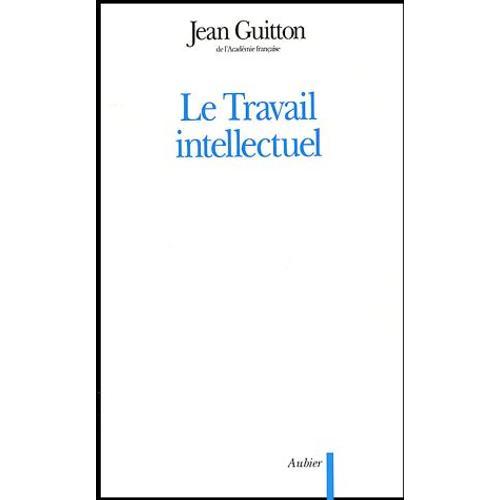 Le Travail Intellectuel - Conseils À Ceux Qui Étudient Et À Ceux Qui Écrivent