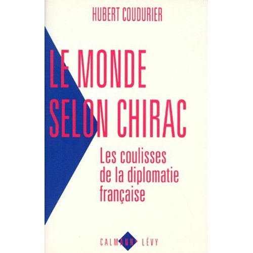Le Monde Selon Chirac - Les Coulisses De La Diplomatie Française