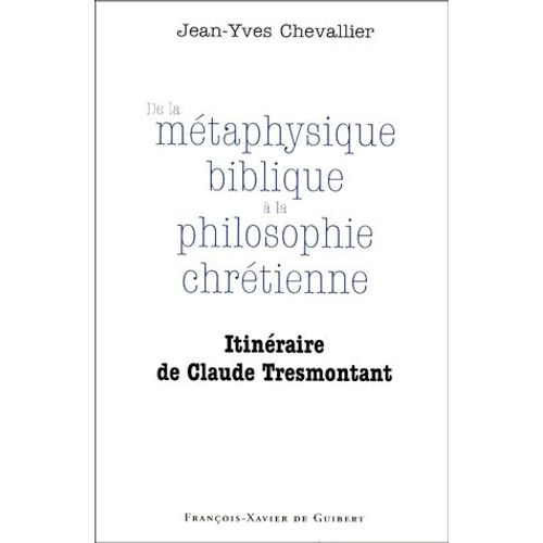 De La Métaphysique Biblique À La Philosophie Chrétienne - Itinéraire De Claude Tresmontant