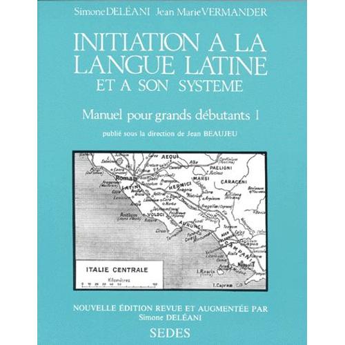 Initiation À La Langue Latine Et À Son Système - Tome 1, Manuel Pour Grands Débutants