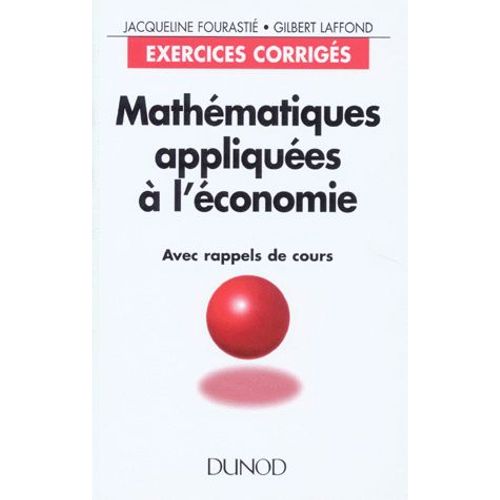 Mathematiques Appliquees A L'economie - Avec Rappels De Cours, Exercices Corrigés, 4ème Édition Revue Et Corrigée