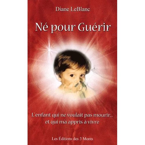 Né Pour Guérir - L'enfant Qui Ne Voulait Pas Mourir Et Qui M'a Appris À Vivre