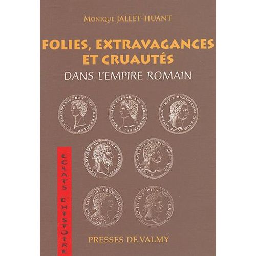 Folies, Extravagances Et Cruautés Dans L'empire Romain