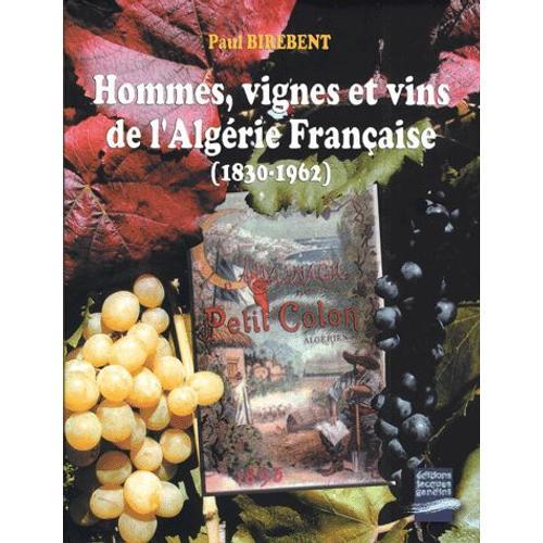 Hommes, Vignes Et Vins De L'algérie Française - 1830-1962