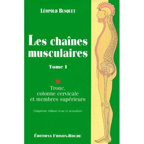 Les Chaînes Musculaires - Tome 1, Tronc, Colonne Cervicale Et Membres Supérieurs, 5ème Édition