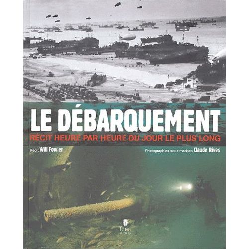 Le Débarquement - Récit Heure Par Heure Du Jour Le Plus Long