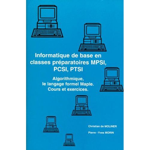 Informatique De Base En Classes Preparatoires Mpsi, Pcsi, Ptsi - Algorithmique, Le Langage Formel Maple, Cours Et Exercices
