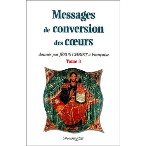 Messages De Conversion Des Coeurs Donnés Par Jésus-Christ À Françoise - Tome 3
