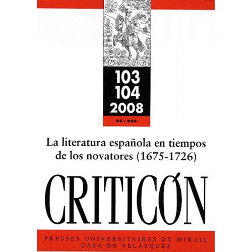 Criticon N° 103, 104, 2008 - La Literatura Espanola En Tiempos De Los Novatores (1675-1726)
