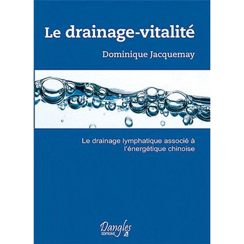 Le Drainage-Vitalité - Le Drainage Lymphatique Associé À L'énergétique Chinoise