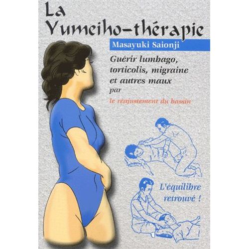 Lumbago, Torticolis, Migraine Et Autres Mots Soignés Par La Yumeiho-Thérapie - Le Réajustement Du Bassin, Théorie, Pratique Et Exercices Individuels, L'équilibre Retrouvé !