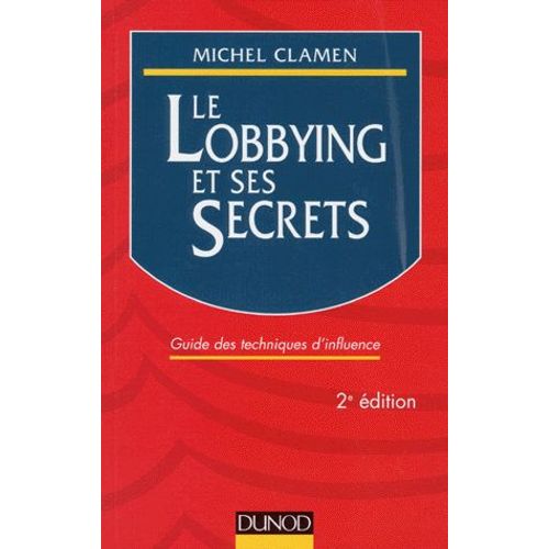 Le Lobbing Et Ses Secrets - Guide Des Techniques D'influence, 2ème Édition 1997