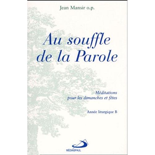 Au Souffle De La Parole - Méditations Pour Les Dimanches Et Fêtes, Année Liturgique B