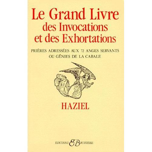 Le Grand Livre Des Invocations Et Des Exhortations - Prières Adressées Aux 72 Anges Servants Ou Génies De La Cabale