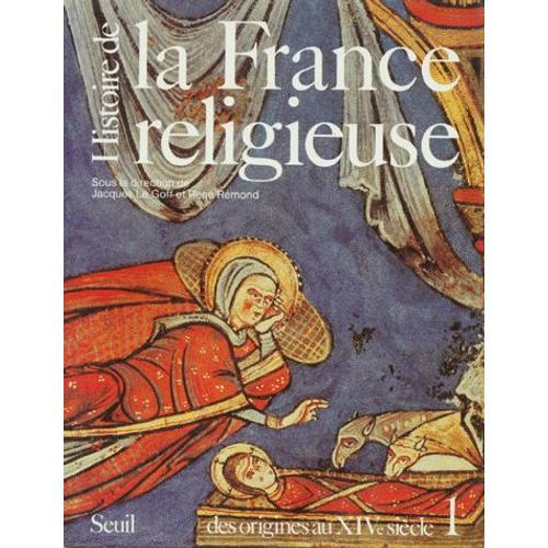 Histoire De La France Religieuse - Tome 1, Des Dieux De La Gaule À La Papauté D'avignon (Des Origines Au Xivème Siècle)