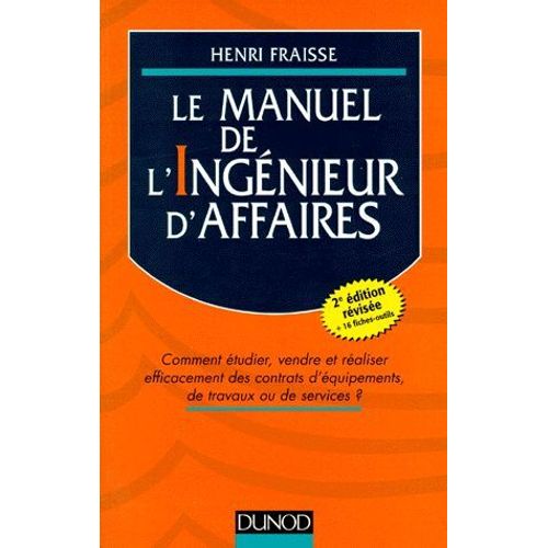 Le Manuel De L'ingenieur D'affaires - Comment Étudier, Vendre Et Réaliser Efficacement Des Contrats D'équipement De Travaux Ou De Services ? 2ème Édition