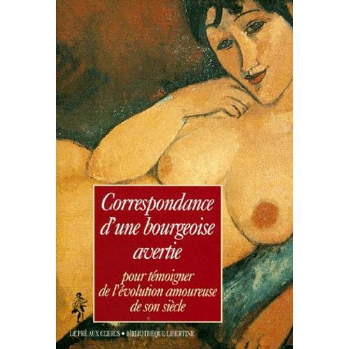 Correspondance D'une Bourgeoise Avertie - Pour Témoigner De L'évolution Amoureuse De Son Siècle