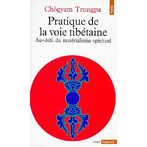 Pratique De La Voie Tibetaine - Au-Delà Du Matérialisme Spirituel